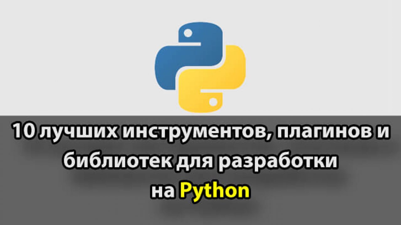 10 лучших инструментов, плагинов и библиотек для разработки на Python